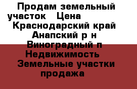 Продам земельный участок › Цена ­ 950 000 - Краснодарский край, Анапский р-н, Виноградный п. Недвижимость » Земельные участки продажа   